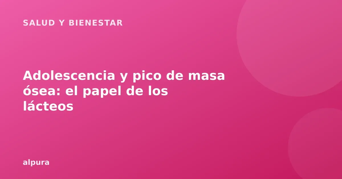 Adolescencia y pico de masa ósea: el papel de los lácteos