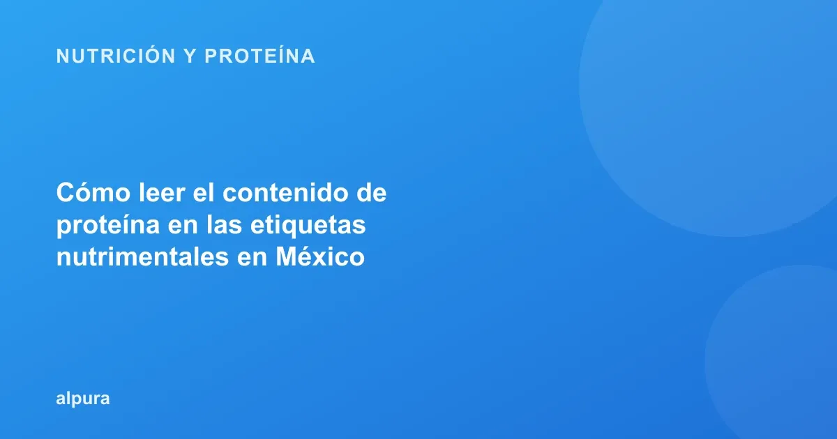 Cómo leer el contenido de proteína en las etiquetas nutrimentales en México
