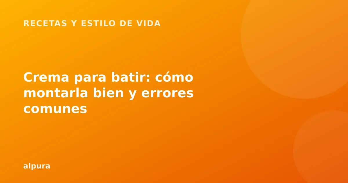 Crema para batir: cómo montarla bien y errores comunes