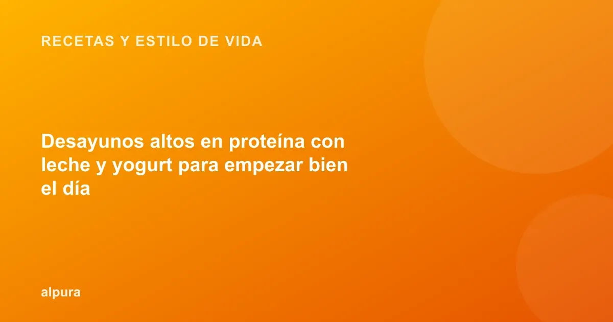 Desayunos altos en proteína con leche y yogurt para empezar bien el día