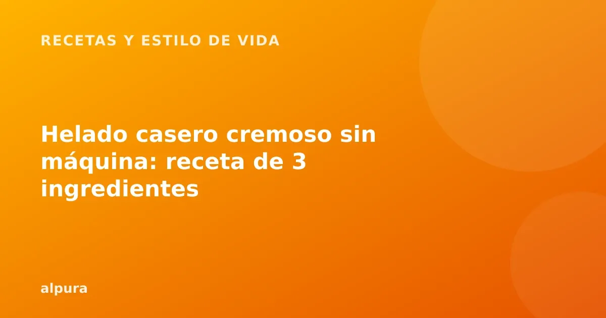 Helado casero cremoso sin máquina: receta de 3 ingredientes