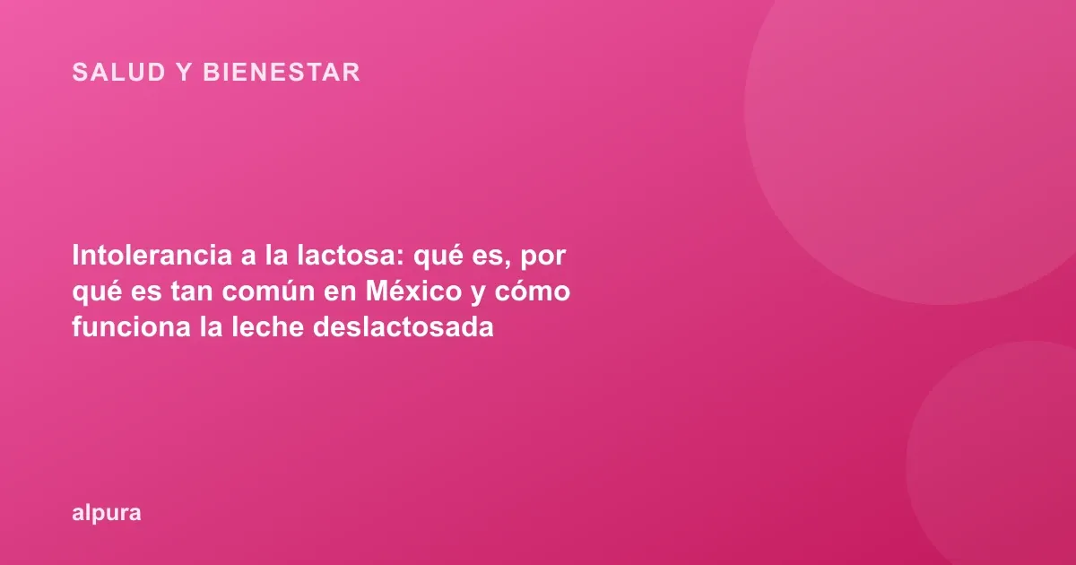 Intolerancia a la lactosa: qué es, por qué es tan común en México y cómo funciona la leche deslactosada