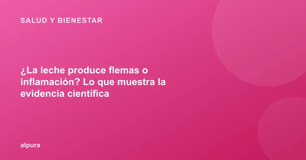 ¿La leche produce flemas o inflamación? Lo que muestra la evidencia científica