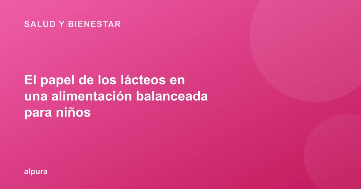 El papel de los lácteos en una alimentación balanceada para niños