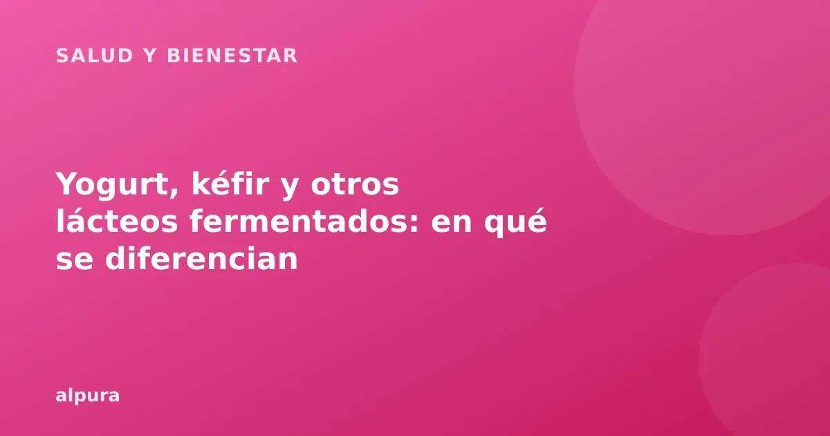 Yogurt, kéfir y otros lácteos fermentados: en qué se diferencian