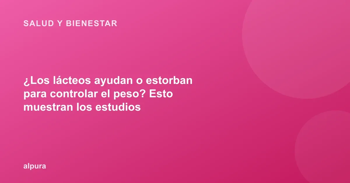 ¿Los lácteos ayudan o estorban para controlar el peso? Esto muestran los estudios