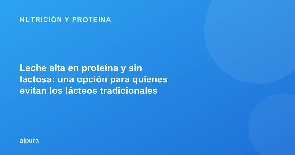 Leche alta en proteína y sin lactosa: una opción para quienes evitan los lácteos tradicionales