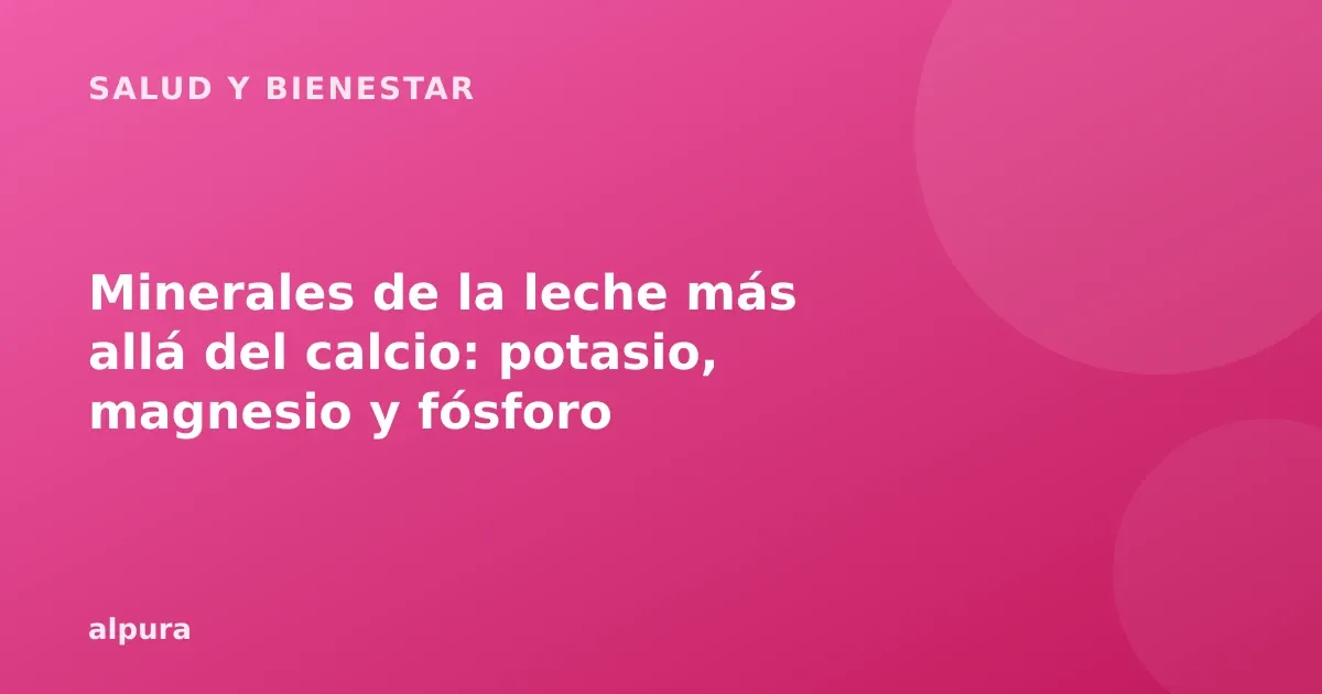 Minerales de la leche más allá del calcio: potasio, magnesio y fósforo