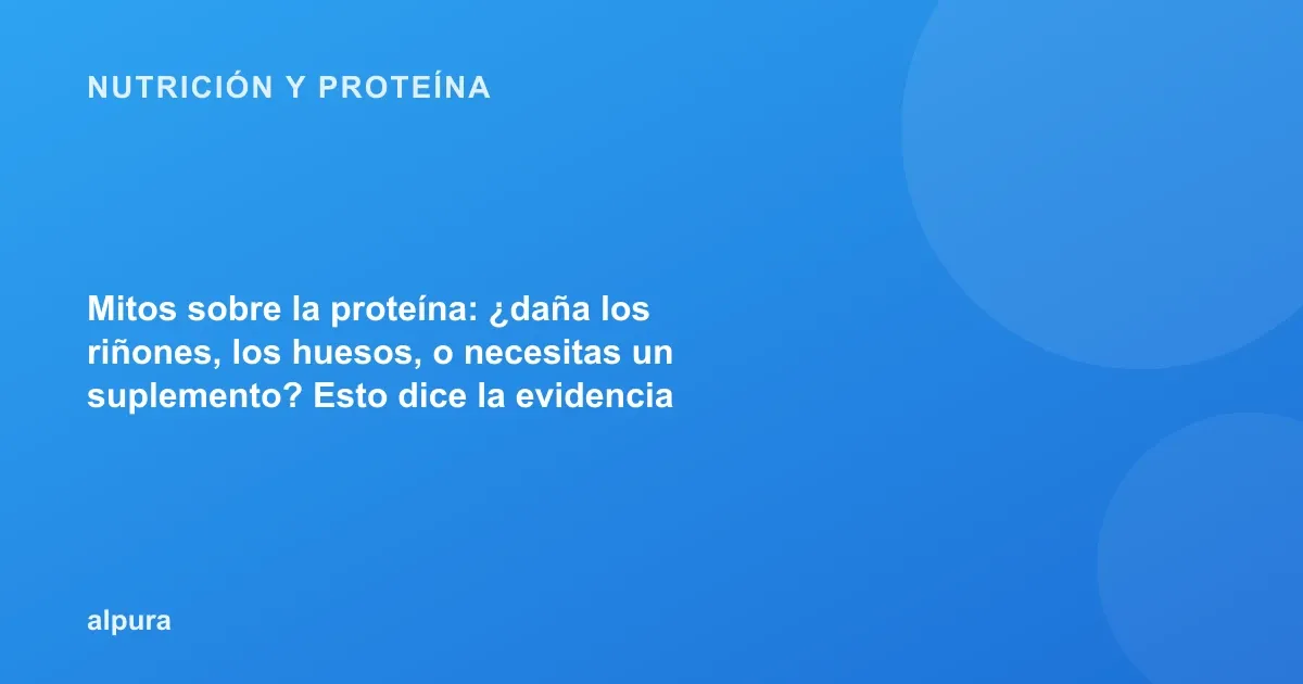Mitos sobre la proteína: ¿daña los riñones, los huesos, o necesitas un suplemento? Esto dice la evidencia