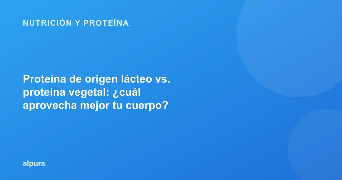 Proteína de origen lácteo vs. proteína vegetal: ¿cuál aprovecha mejor tu cuerpo?