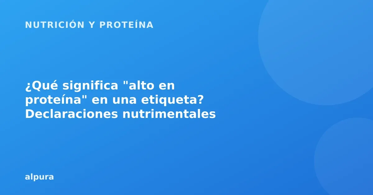 ¿Qué significa "alto en proteína" en una etiqueta? Declaraciones nutrimentales