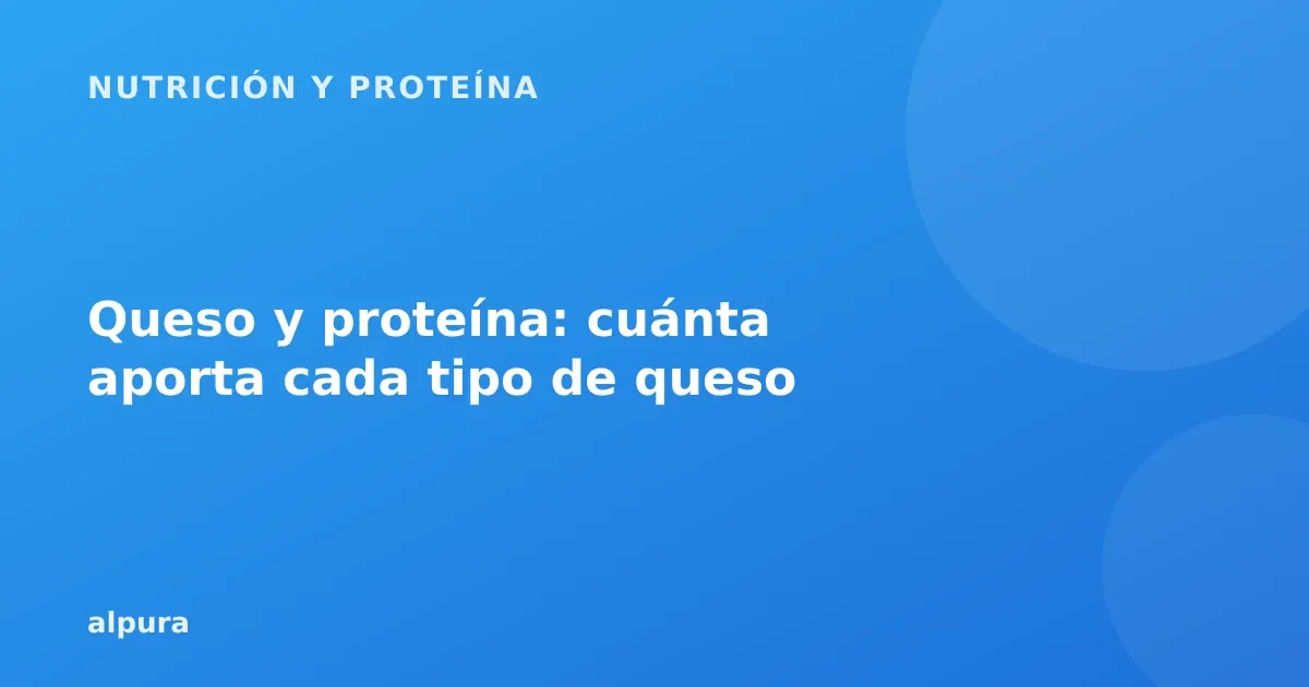 Queso y proteína: cuánta aporta cada tipo de queso