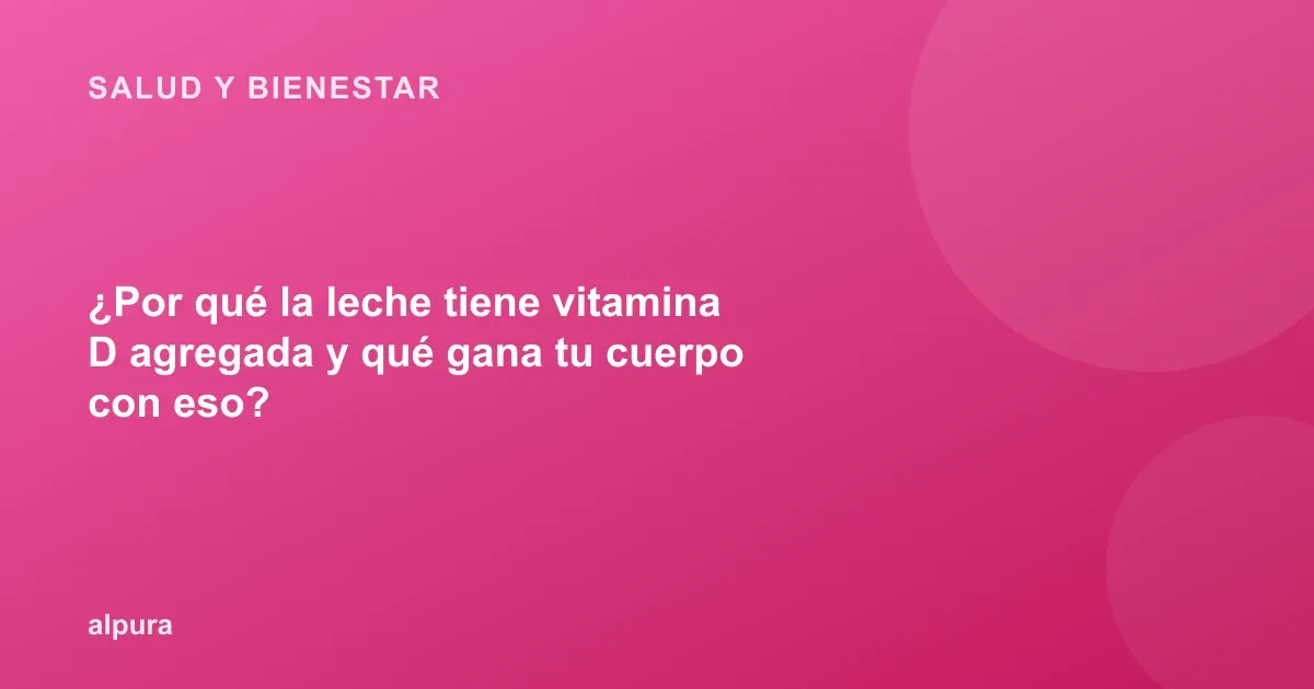 ¿Por qué la leche tiene vitamina D agregada y qué gana tu cuerpo con eso?
