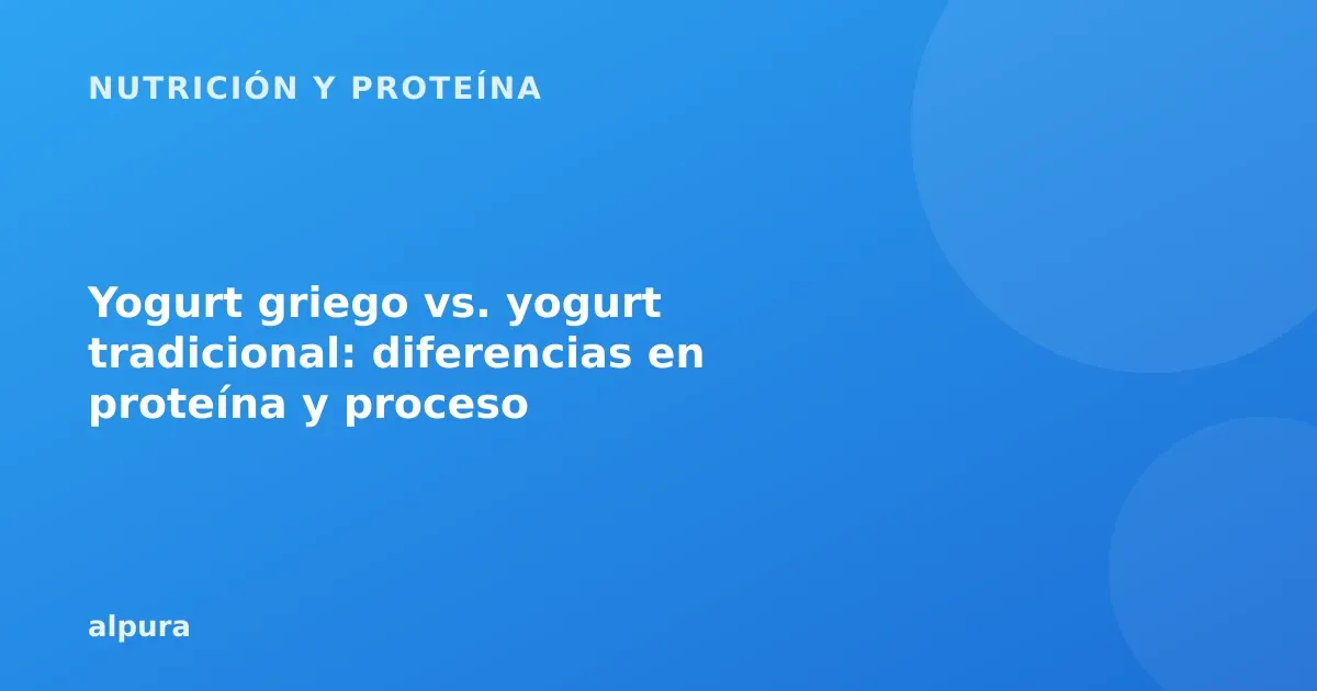 Yogurt griego vs. yogurt tradicional: diferencias en proteína y proceso